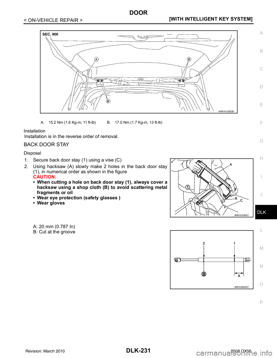 INFINITI QX56 2008  Factory Service Manual DOOR
DLK-231
< ON-VEHICLE REPAIR > [WITH INTELLIGENT KEY SYSTEM]
C
D
E
F
G H
I
J
L
M A
B
DLK
N
O P
Installation
Installation is in the reverse order of removal.
BACK DOOR STAY
Disposal
1. Secure back 
