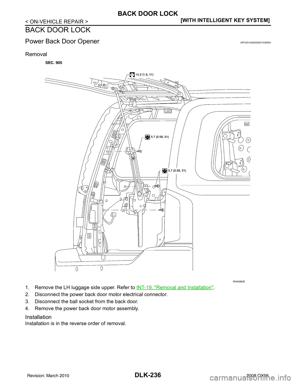 INFINITI QX56 2008  Factory Service Manual DLK-236
< ON-VEHICLE REPAIR >[WITH INTELLIGENT KEY SYSTEM]
BACK DOOR LOCK
BACK DOOR LOCK
Power Back Door OpenerINFOID:0000000001539094
Removal
1. Remove the LH luggage side upper. Refer to 
INT-19, "R
