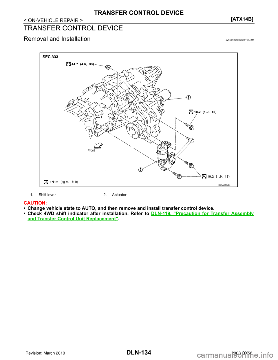 INFINITI QX56 2008  Factory Service Manual DLN-134
< ON-VEHICLE REPAIR >[ATX14B]
TRANSFER CONTROL DEVICE
TRANSFER CONTROL DEVICE
Removal and InstallationINFOID:0000000001604416
CAUTION:
• Change vehicle state to AUTO, and then remove and ins
