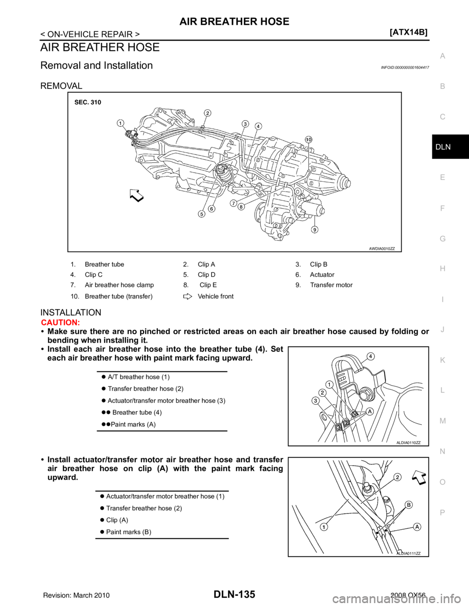 INFINITI QX56 2008  Factory Service Manual AIR BREATHER HOSEDLN-135
< ON-VEHICLE REPAIR > [ATX14B]
C
EF
G H
I
J
K L
M A
B
DLN
N
O P
AIR BREATHER HOSE
Removal and InstallationINFOID:0000000001604417
REMOVAL
INSTALLATION
CAUTION:
• Make sure t