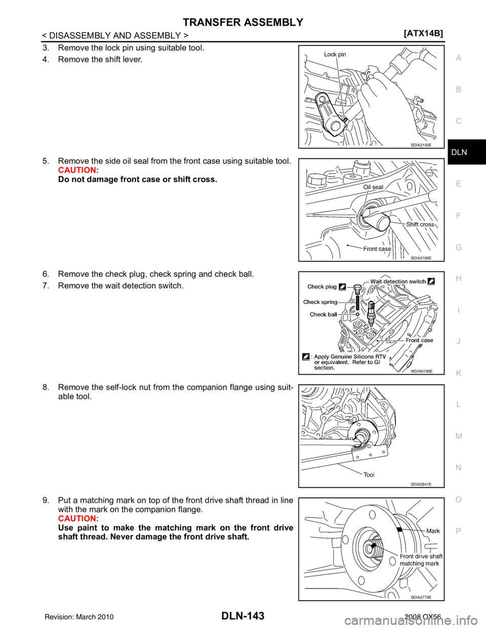 INFINITI QX56 2008  Factory Service Manual TRANSFER ASSEMBLYDLN-143
< DISASSEMBLY AND ASSEMBLY > [ATX14B]
C
EF
G H
I
J
K L
M A
B
DLN
N
O P
3. Remove the lock pin using suitable tool.
4. Remove the shift lever.
5. Remove the side oil seal from 