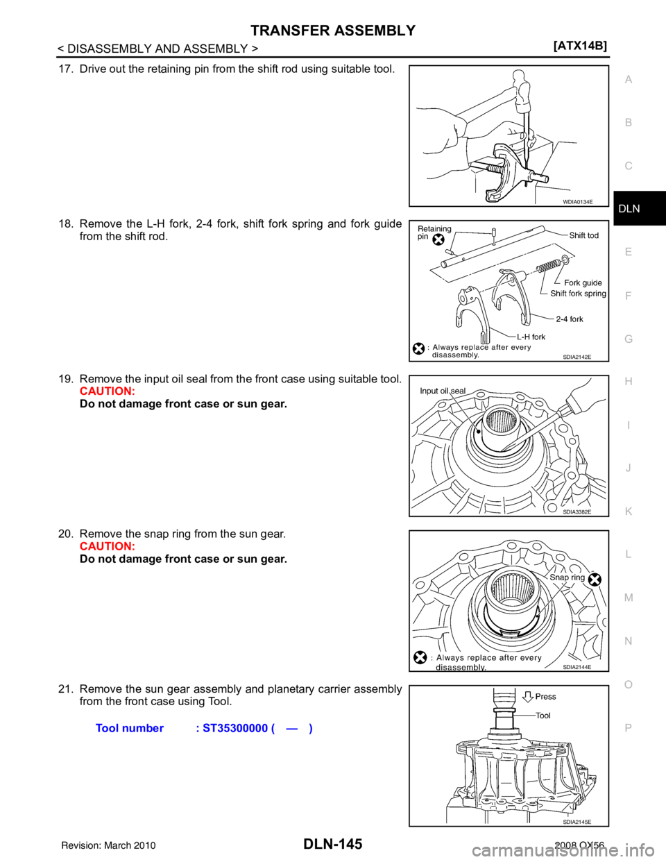 INFINITI QX56 2008  Factory Service Manual TRANSFER ASSEMBLYDLN-145
< DISASSEMBLY AND ASSEMBLY > [ATX14B]
C
EF
G H
I
J
K L
M A
B
DLN
N
O P
17. Drive out the retaining pin from the shift rod using suitable tool.
18. Remove the L-H fork, 2-4 for