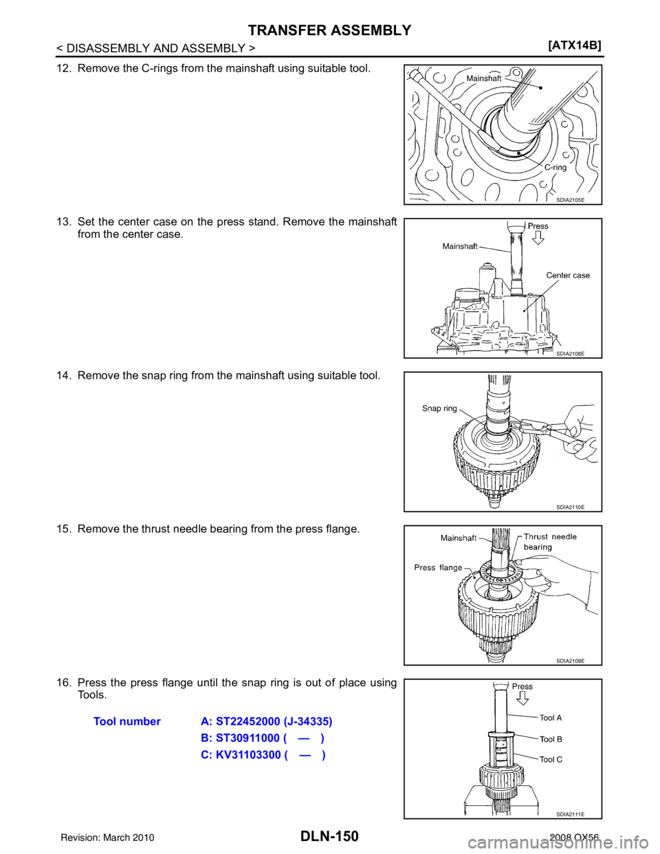 INFINITI QX56 2008  Factory Service Manual DLN-150
< DISASSEMBLY AND ASSEMBLY >[ATX14B]
TRANSFER ASSEMBLY
12. Remove the C-rings from the mainshaft using suitable tool.
13. Set the center case on the press stand. Remove the mainshaft
from the 