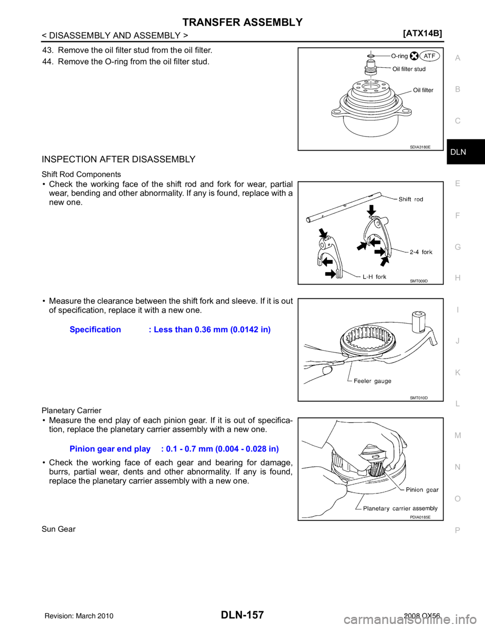 INFINITI QX56 2008  Factory Service Manual TRANSFER ASSEMBLYDLN-157
< DISASSEMBLY AND ASSEMBLY > [ATX14B]
C
EF
G H
I
J
K L
M A
B
DLN
N
O P
43. Remove the oil filter stud from the oil filter.
44. Remove the O-ring from the oil filter stud.
INSP
