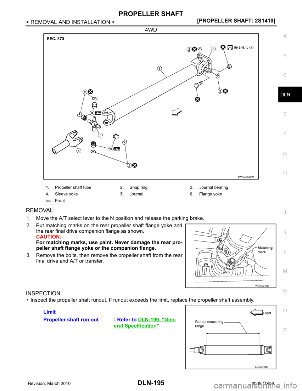 INFINITI QX56 2008  Factory Service Manual PROPELLER SHAFTDLN-195
< REMOVAL AND INSTALLATION > [PROPELLER SHAFT: 2S1410]
C
EF
G H
I
J
K L
M A
B
DLN
N
O P
4WD
REMOVAL
1. Move the A/T select lever to the N position and release the parking brake.
