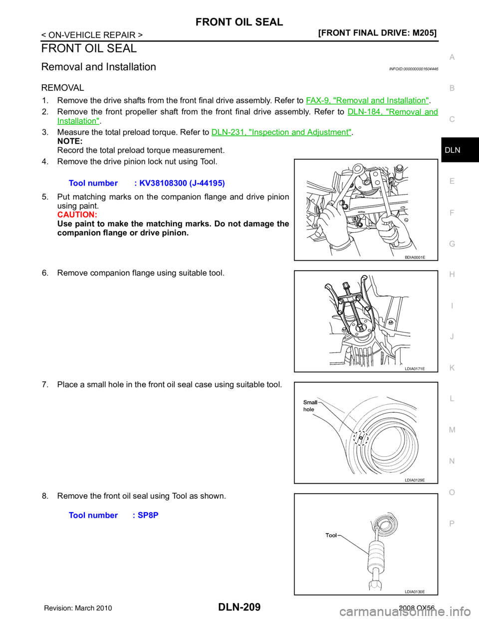 INFINITI QX56 2008  Factory Service Manual FRONT OIL SEALDLN-209
< ON-VEHICLE REPAIR > [FRONT FINAL DRIVE: M205]
C
EF
G H
I
J
K L
M A
B
DLN
N
O P
FRONT OIL SEAL
Removal and InstallationINFOID:0000000001604446
REMOVAL
1. Remove the drive shafts