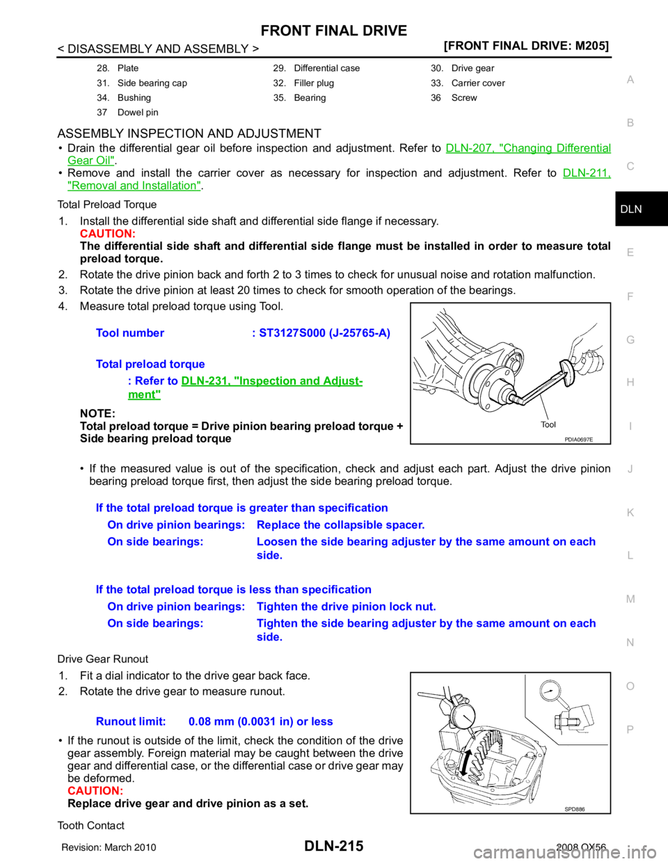INFINITI QX56 2008  Factory Service Manual FRONT FINAL DRIVEDLN-215
< DISASSEMBLY AND ASSEMBLY > [FRONT FINAL DRIVE: M205]
C
EF
G H
I
J
K L
M A
B
DLN
N
O P
ASSEMBLY INSPECTION AND ADJUSTMENT
• Drain the differential gear oil before inspectio