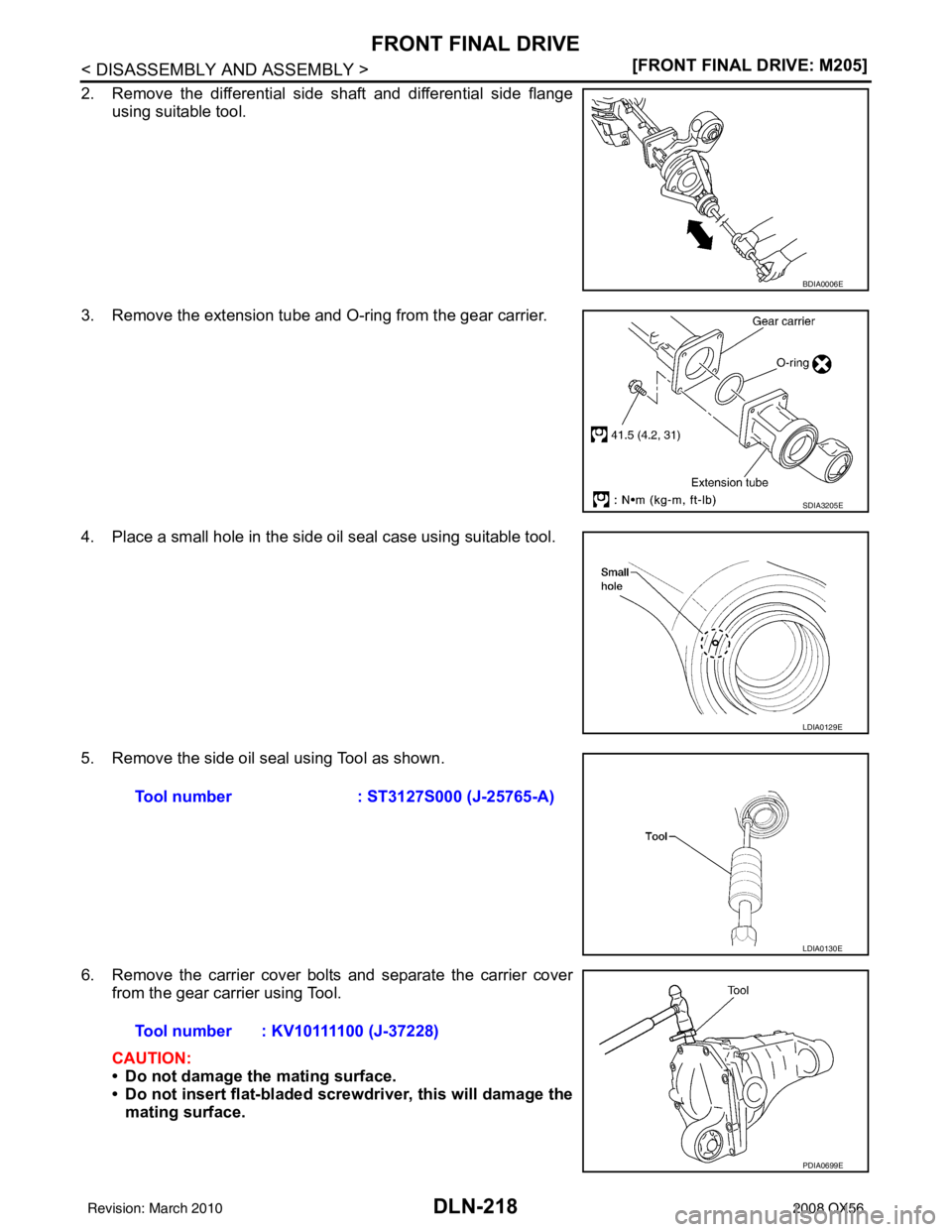 INFINITI QX56 2008  Factory Service Manual DLN-218
< DISASSEMBLY AND ASSEMBLY >[FRONT FINAL DRIVE: M205]
FRONT FINAL DRIVE
2. Remove the differential side shaft and differential side flange
using suitable tool.
3. Remove the extension tube and