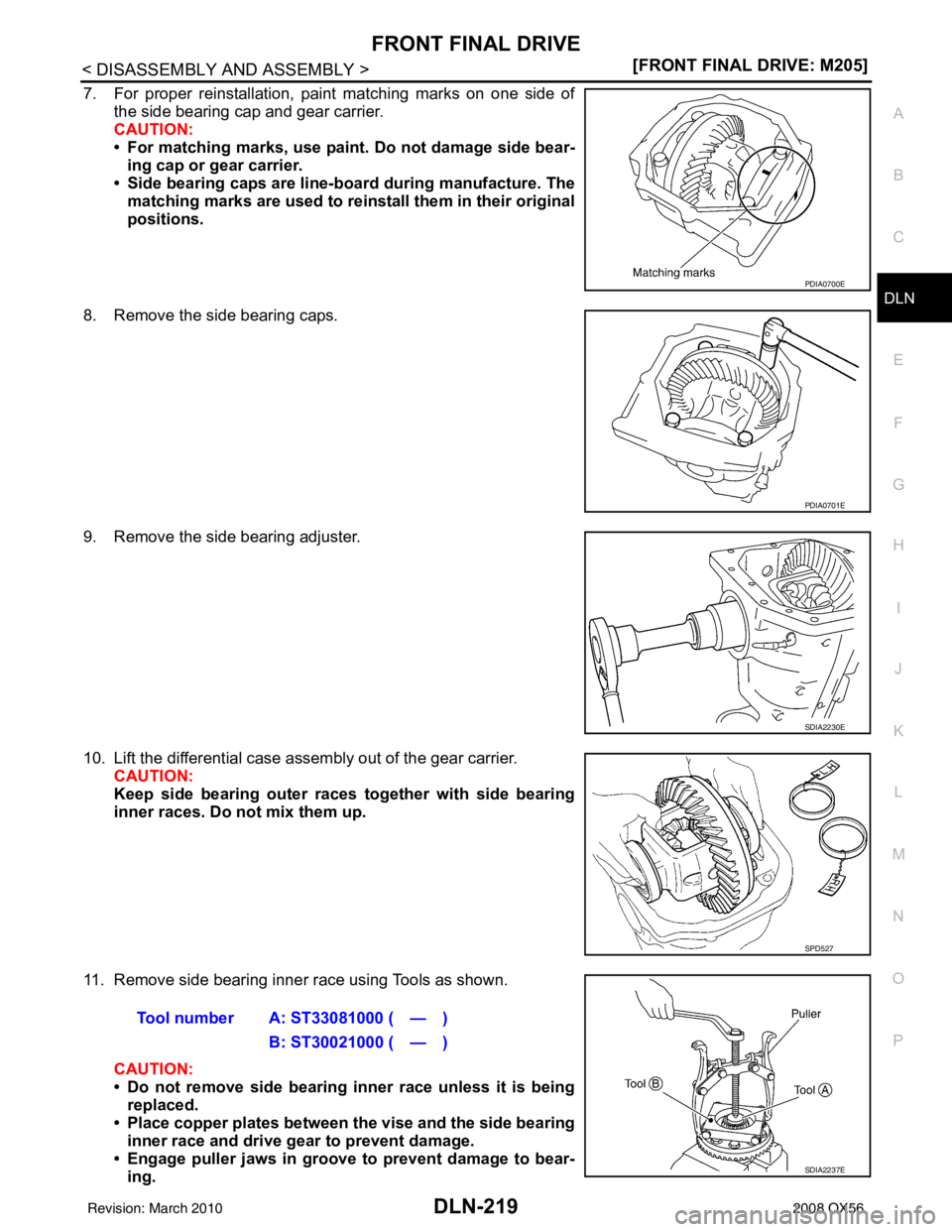 INFINITI QX56 2008  Factory Service Manual FRONT FINAL DRIVEDLN-219
< DISASSEMBLY AND ASSEMBLY > [FRONT FINAL DRIVE: M205]
C
EF
G H
I
J
K L
M A
B
DLN
N
O P
7. For proper reinstallation, paint matching marks on one side of the side bearing cap 
