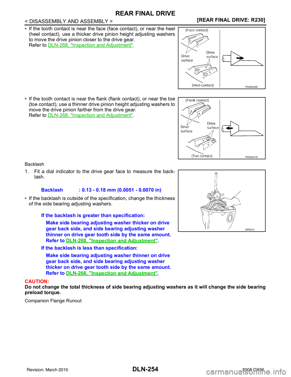 INFINITI QX56 2008  Factory Service Manual DLN-254
< DISASSEMBLY AND ASSEMBLY >[REAR FINAL DRIVE: R230]
REAR FINAL DRIVE
• If the tooth contact is near the face (face contact), or near the heel
(heel contact), use a thicker drive pinion heig