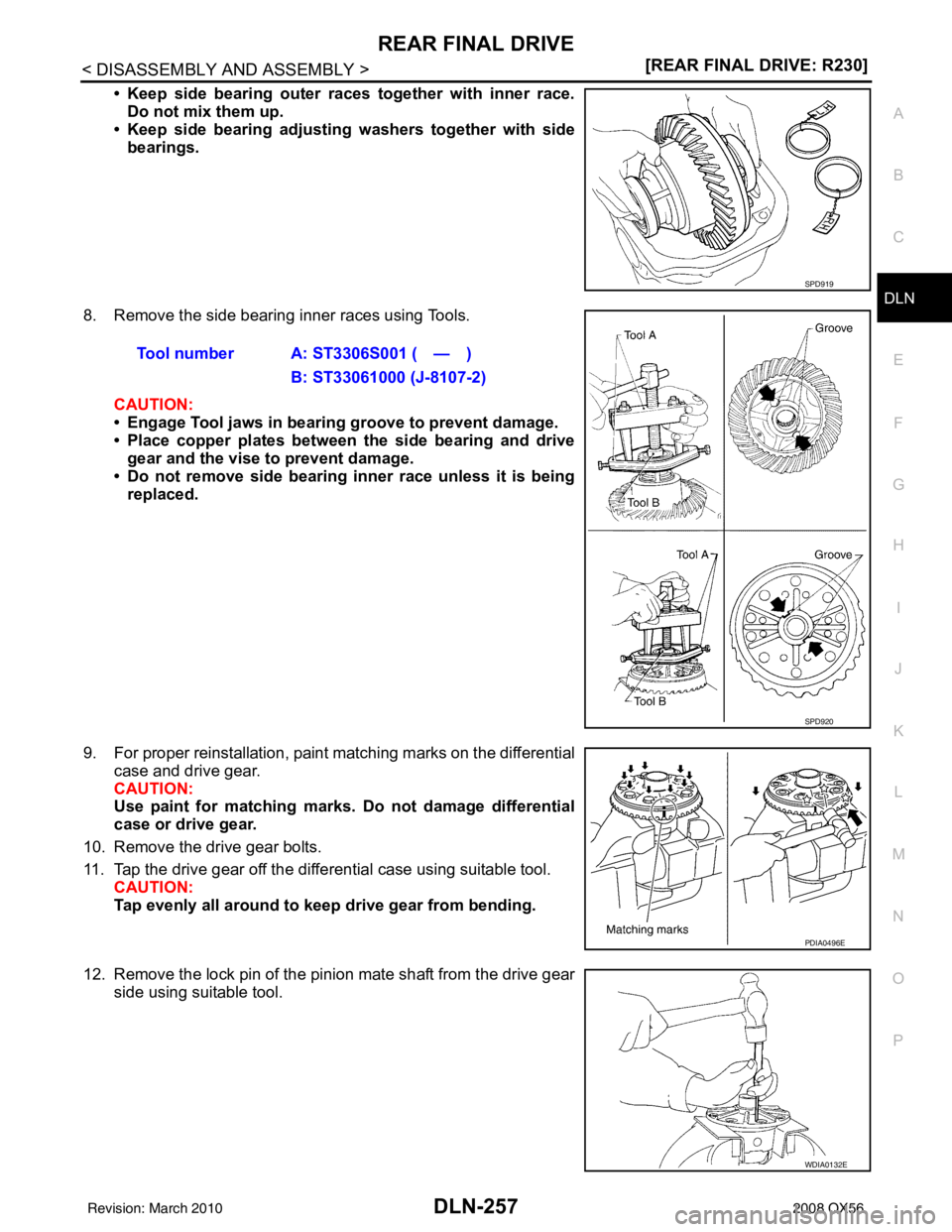 INFINITI QX56 2008  Factory Service Manual REAR FINAL DRIVEDLN-257
< DISASSEMBLY AND ASSEMBLY > [REAR FINAL DRIVE: R230]
C
EF
G H
I
J
K L
M A
B
DLN
N
O P
• Keep side bearing outer races together with inner race. Do not mix them up.
• Keep 