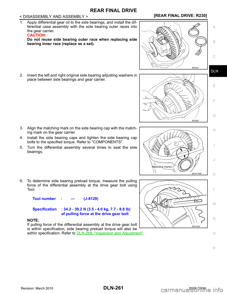 INFINITI QX56 2008  Factory Service Manual REAR FINAL DRIVEDLN-261
< DISASSEMBLY AND ASSEMBLY > [REAR FINAL DRIVE: R230]
C
EF
G H
I
J
K L
M A
B
DLN
N
O P
1. Apply differential gear oil to the side bearings, and install the dif- ferential case 