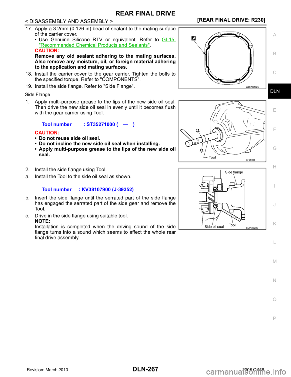 INFINITI QX56 2008  Factory Service Manual REAR FINAL DRIVEDLN-267
< DISASSEMBLY AND ASSEMBLY > [REAR FINAL DRIVE: R230]
C
EF
G H
I
J
K L
M A
B
DLN
N
O P
17. Apply a 3.2mm (0.126 in) bead of sealant to the mating surface of the carrier cover.
