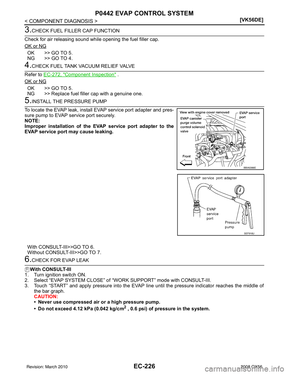 INFINITI QX56 2008  Factory Service Manual EC-226
< COMPONENT DIAGNOSIS >[VK56DE]
P0442 EVAP CONTROL SYSTEM
3.CHECK FUEL FILLER CAP FUNCTION
Check for air releasing sound while opening the fuel filler cap.
OK or NG
OK >> GO TO 5.
NG >> GO TO 4