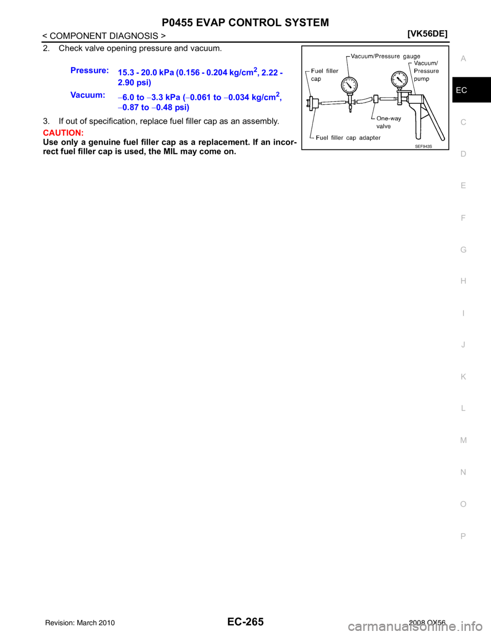 INFINITI QX56 2008  Factory Service Manual P0455 EVAP CONTROL SYSTEMEC-265
< COMPONENT DIAGNOSIS > [VK56DE]
C
D
E
F
G H
I
J
K L
M A
EC
NP
O
2. Check valve opening pressure and vacuum.
3. If out of specificat
ion, replace fuel filler cap as an 
