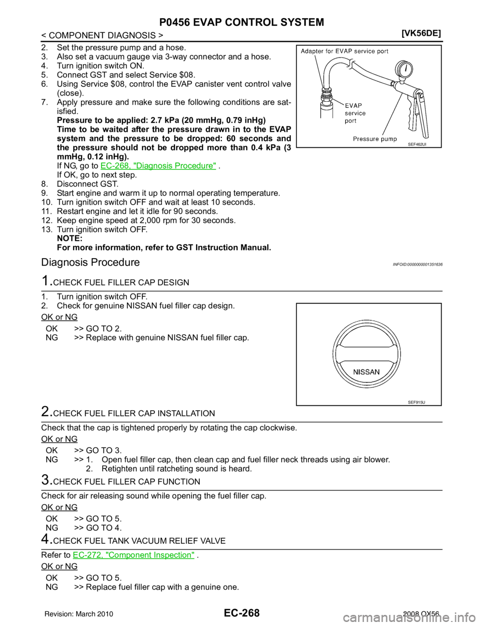 INFINITI QX56 2008  Factory Service Manual EC-268
< COMPONENT DIAGNOSIS >[VK56DE]
P0456 EVAP CONTROL SYSTEM
2. Set the pressure pump and a hose.
3. Also set a vacuum gauge via 3-way connector and a hose.
4. Turn ignition switch ON.
5. Connect 