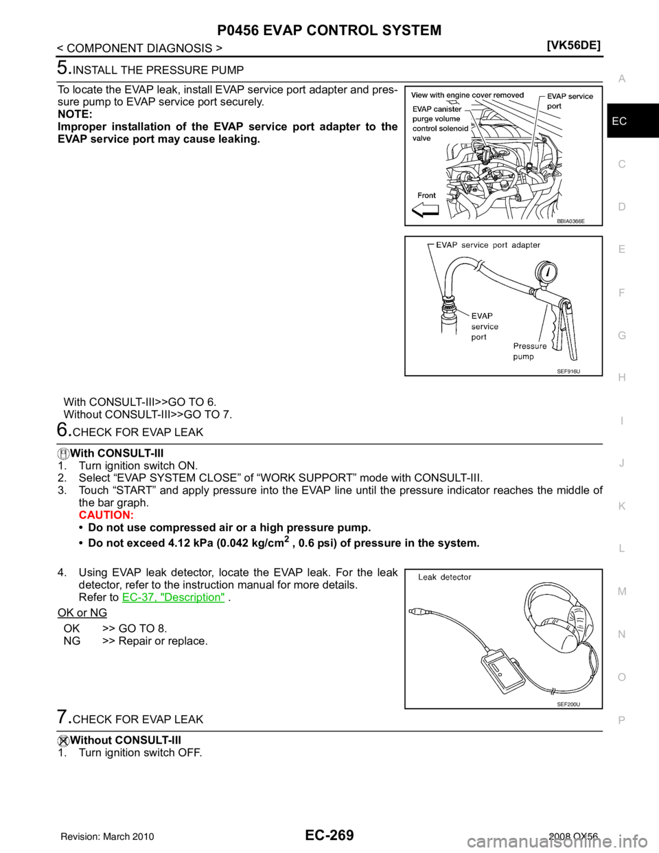 INFINITI QX56 2008  Factory Service Manual P0456 EVAP CONTROL SYSTEMEC-269
< COMPONENT DIAGNOSIS > [VK56DE]
C
D
E
F
G H
I
J
K L
M A
EC
NP
O
5.INSTALL THE PRESSURE PUMP
To locate the EVAP leak, install EVAP service port adapter and pres-
sure p