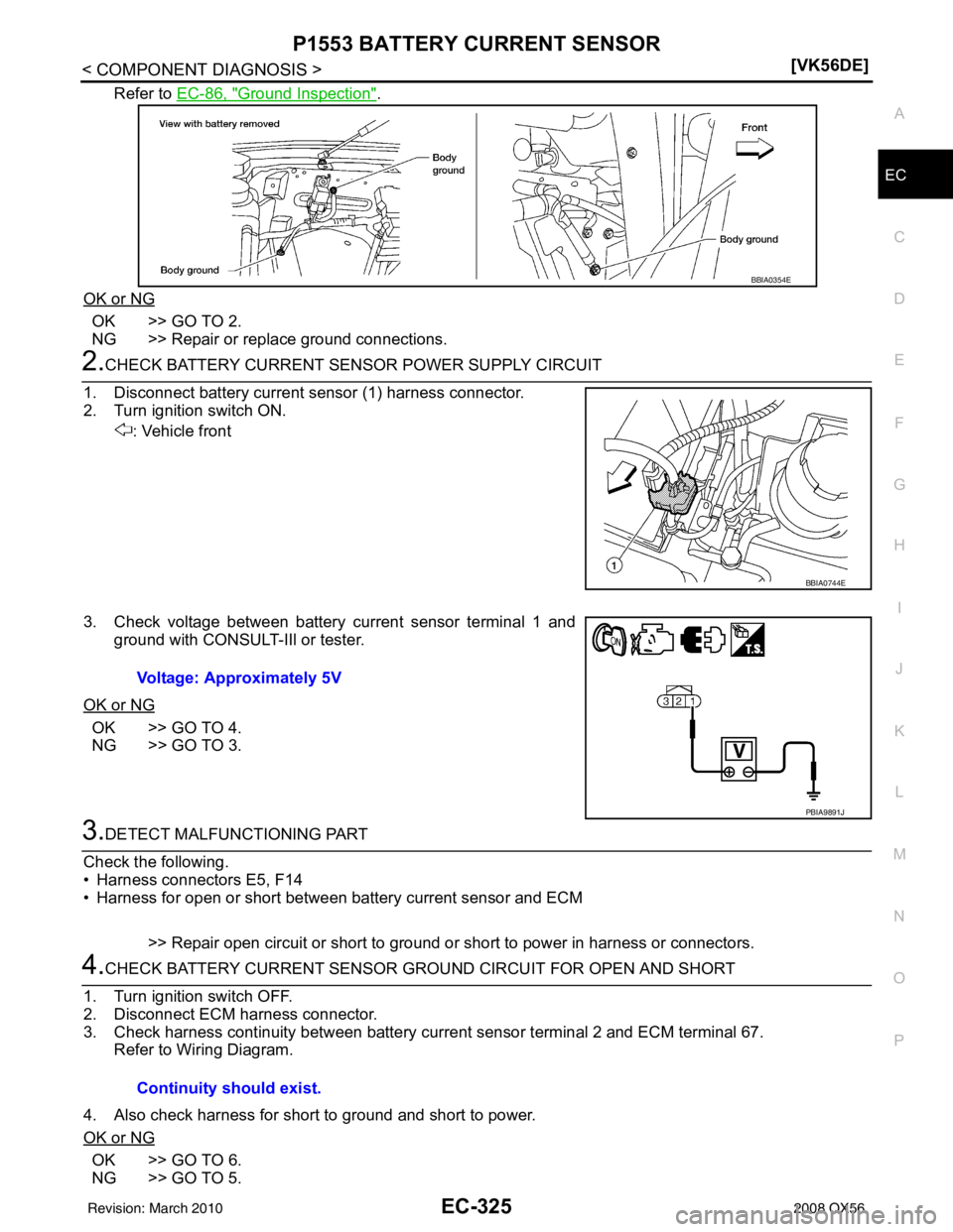 INFINITI QX56 2008  Factory Service Manual P1553 BATTERY CURRENT SENSOREC-325
< COMPONENT DIAGNOSIS > [VK56DE]
C
D
E
F
G H
I
J
K L
M A
EC
NP
O
Refer to 
EC-86, "Ground Inspection".
OK or NG
OK >> GO TO 2.
NG >> Repair or replace ground connect