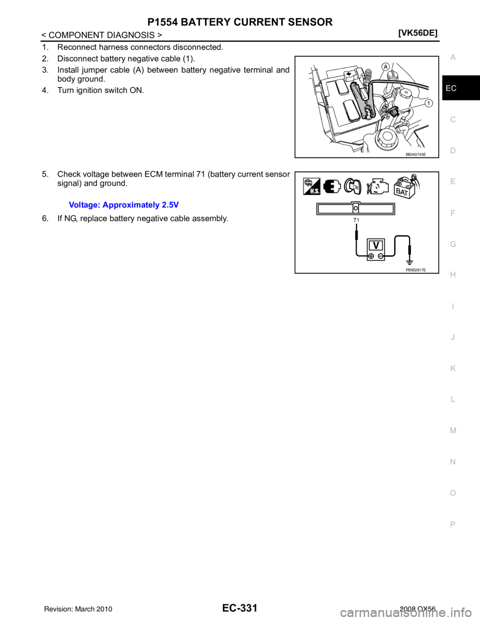 INFINITI QX56 2008  Factory Service Manual P1554 BATTERY CURRENT SENSOREC-331
< COMPONENT DIAGNOSIS > [VK56DE]
C
D
E
F
G H
I
J
K L
M A
EC
NP
O
1. Reconnect harness connectors disconnected.
2. Disconnect battery negative cable (1).
3. Install j
