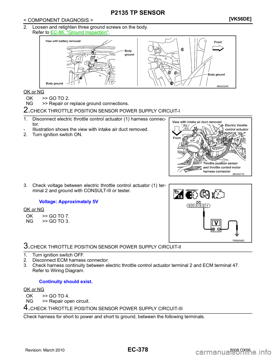 INFINITI QX56 2008  Factory Service Manual EC-378
< COMPONENT DIAGNOSIS >[VK56DE]
P2135 TP SENSOR
2. Loosen and retighten three ground screws on the body.
Refer to EC-86, "
Ground Inspection".
OK or NG
OK >> GO TO 2.
NG >> Repair or replace gr