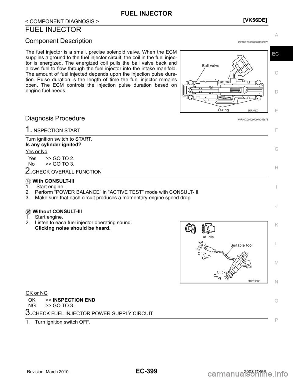 INFINITI QX56 2008  Factory Service Manual FUEL INJECTOREC-399
< COMPONENT DIAGNOSIS > [VK56DE]
C
D
E
F
G H
I
J
K L
M A
EC
NP
O
FUEL INJECTOR
Component DescriptionINFOID:0000000001365875
The fuel injector is a small, precise solenoid valve. Wh