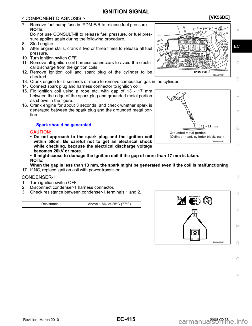 INFINITI QX56 2008  Factory Service Manual IGNITION SIGNALEC-415
< COMPONENT DIAGNOSIS > [VK56DE]
C
D
E
F
G H
I
J
K L
M A
EC
NP
O
7. Remove fuel pump fuse in IPDM E/R to release fuel pressure.
NOTE:
Do not use CONSULT-IIl to release fuel press