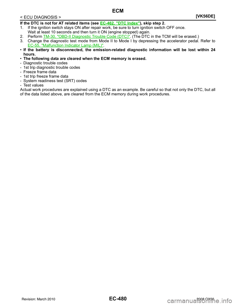 INFINITI QX56 2008  Factory Service Manual EC-480
< ECU DIAGNOSIS >[VK56DE]
ECM
If the DTC is not for AT related items (see 
EC-462, "DTC Index"), skip step 2.
1. If the ignition switch stays ON after repair  work, be sure to turn ignition swi