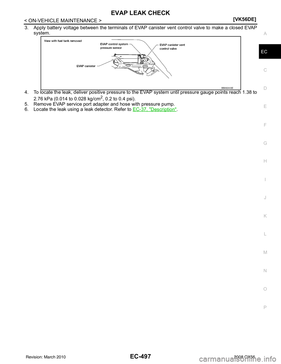 INFINITI QX56 2008  Factory Service Manual EVAP LEAK CHECKEC-497
< ON-VEHICLE MAINTENANCE > [VK56DE]
C
D
E
F
G H
I
J
K L
M A
EC
NP
O
3. Apply battery voltage between the terminals of EVAP c
anister vent control valve to make a closed EVAP
syst