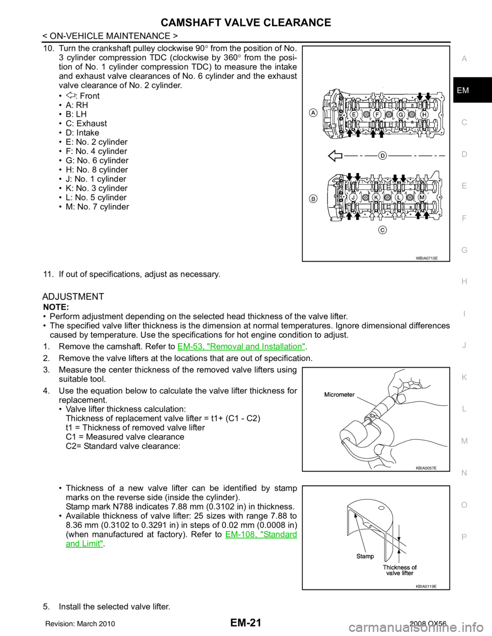 INFINITI QX56 2008  Factory Service Manual CAMSHAFT VALVE CLEARANCEEM-21
< ON-VEHICLE MAINTENANCE >
C
DE
F
G H
I
J
K L
M A
EM
NP
O
10. Turn the crankshaft pulley clockwise 90°
 from the position of No.
3 cylinder compression TDC (clockwise by