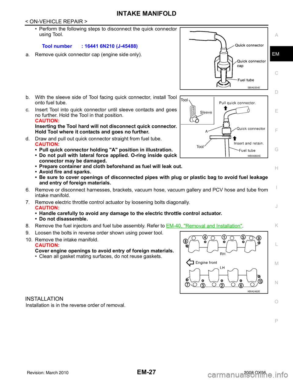 INFINITI QX56 2008 Factory Service Manual INTAKE MANIFOLDEM-27
< ON-VEHICLE REPAIR >
C
DE
F
G H
I
J
K L
M A
EM
NP
O
• Perform the following steps to disconnect the quick connector
using Tool.
a. Remove quick connector cap (engine side only INFINITI QX56 2008 Factory Service Manual INTAKE MANIFOLDEM-27
< ON-VEHICLE REPAIR >
C
DE
F
G H
I
J
K L
M A
EM
NP
O
• Perform the following steps to disconnect the quick connector
using Tool.
a. Remove quick connector cap (engine side only