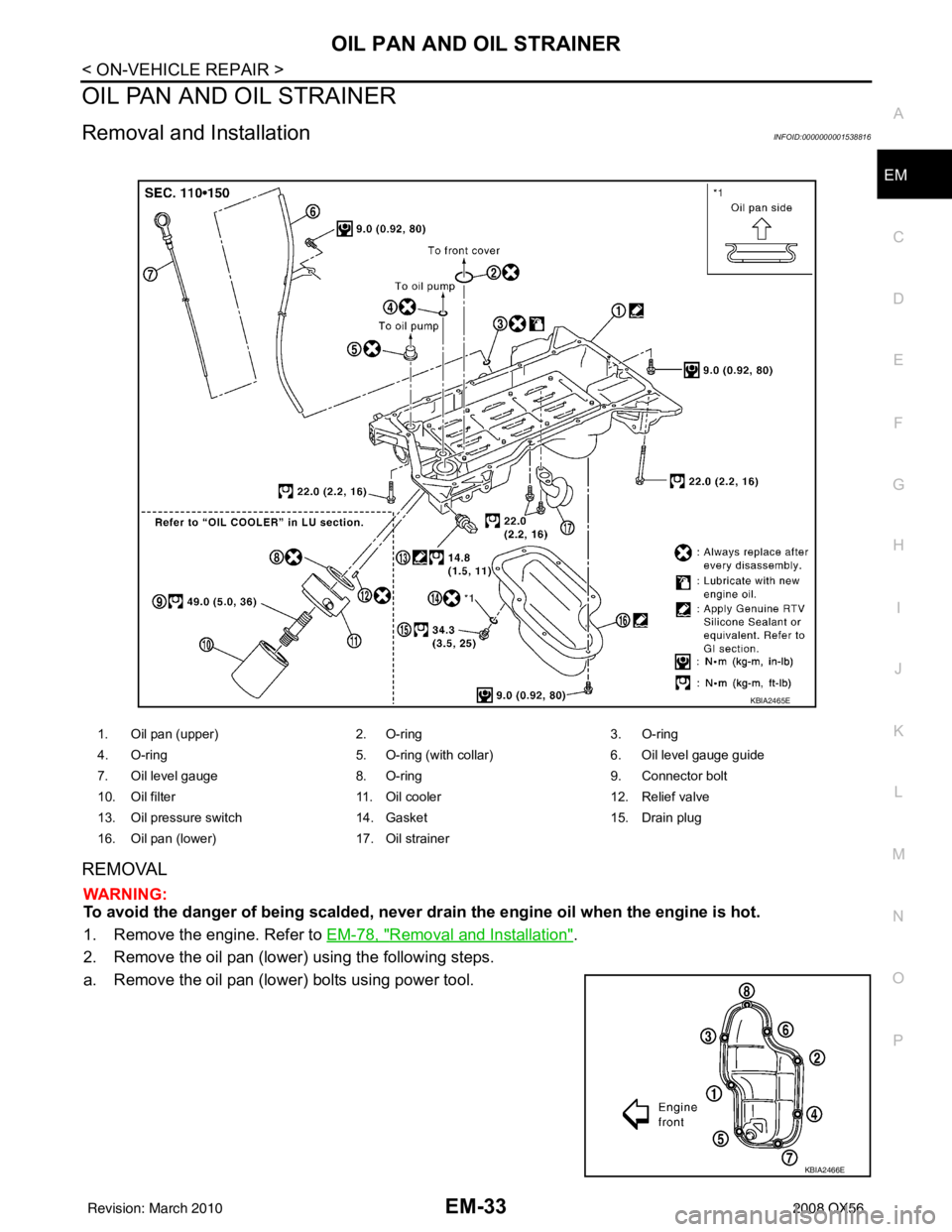 INFINITI QX56 2008  Factory Service Manual OIL PAN AND OIL STRAINEREM-33
< ON-VEHICLE REPAIR >
C
DE
F
G H
I
J
K L
M A
EM
NP
O
OIL PAN AND OIL STRAINER
Removal and InstallationINFOID:0000000001538816
REMOVAL
WARNING:
To avoid the danger of bein