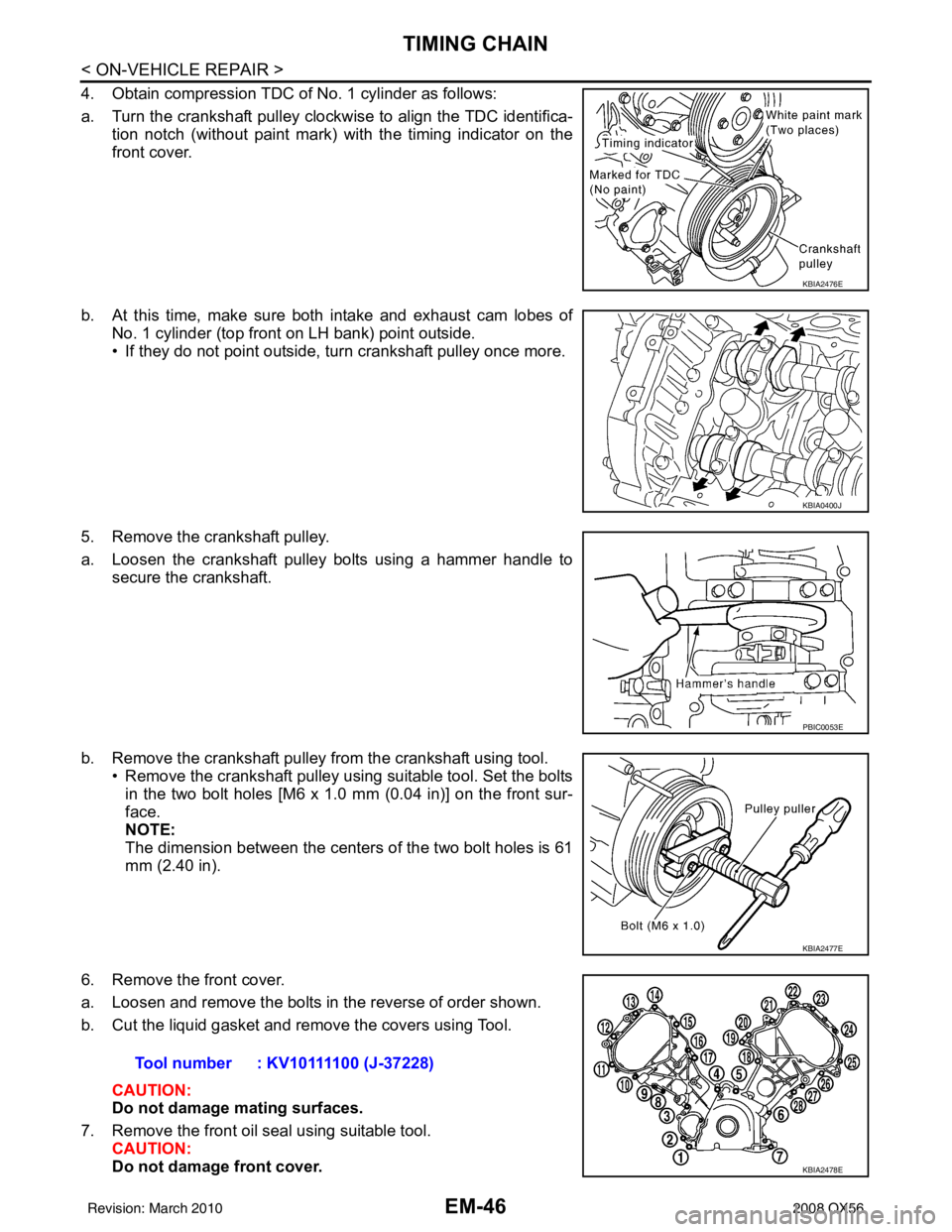 INFINITI QX56 2008  Factory Service Manual EM-46
< ON-VEHICLE REPAIR >
TIMING CHAIN
4. Obtain compression TDC of No. 1 cylinder as follows:
a. Turn the crankshaft pulley clockwise to align the TDC identifica-tion notch (without paint mark) wit