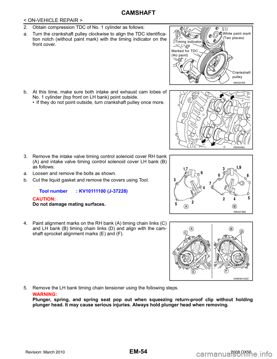 INFINITI QX56 2008  Factory Service Manual EM-54
< ON-VEHICLE REPAIR >
CAMSHAFT
2. Obtain compression TDC of No. 1 cylinder as follows:
a. Turn the crankshaft pulley clockwise to align the TDC identifica-tion notch (without paint mark) with th