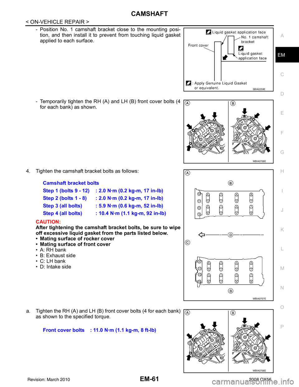 INFINITI QX56 2008  Factory Service Manual CAMSHAFTEM-61
< ON-VEHICLE REPAIR >
C
DE
F
G H
I
J
K L
M A
EM
NP
O
- Position No. 1 camshaft bracket close to the mounting posi-
tion, and then install it to prevent from touching liquid gasket
applie
