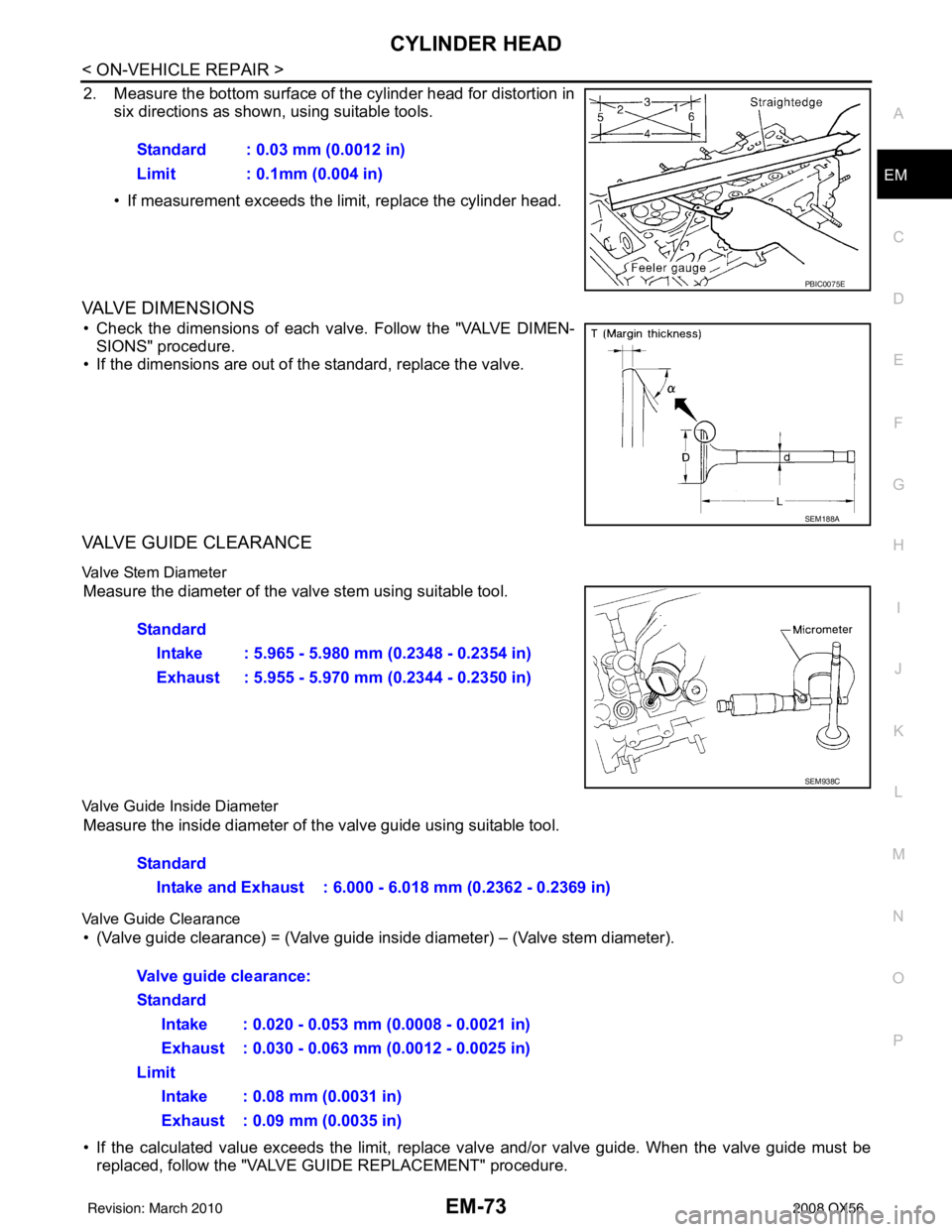 INFINITI QX56 2008  Factory Service Manual CYLINDER HEADEM-73
< ON-VEHICLE REPAIR >
C
DE
F
G H
I
J
K L
M A
EM
NP
O
2. Measure the bottom surface of the cylinder head for distortion in
six directions as shown, using suitable tools.
• If measu