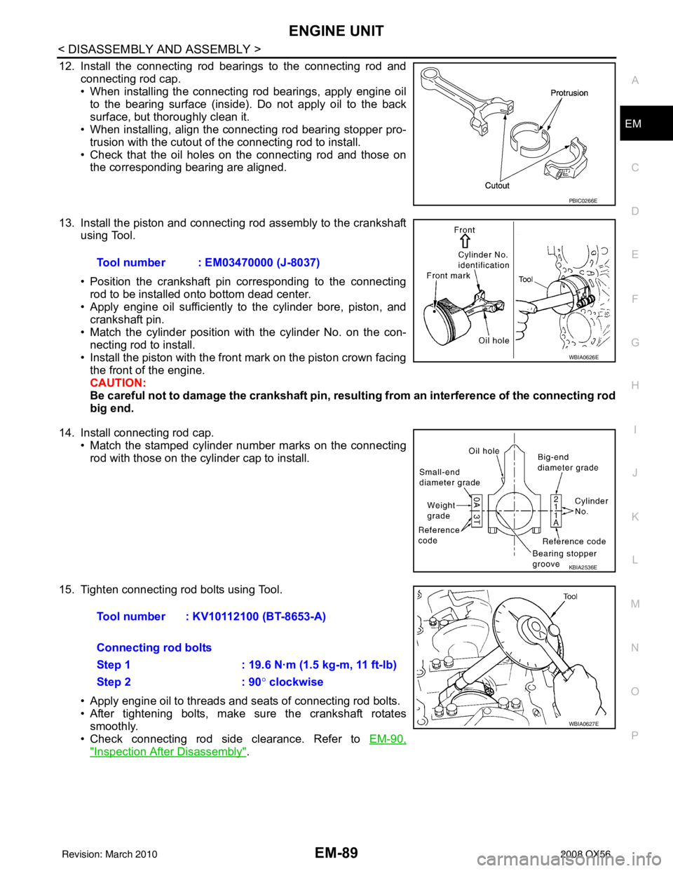 INFINITI QX56 2008  Factory Service Manual ENGINE UNITEM-89
< DISASSEMBLY AND ASSEMBLY >
C
DE
F
G H
I
J
K L
M A
EM
NP
O
12. Install the connecting rod bearings to the connecting rod and
connecting rod cap.
• When installing the connecting ro
