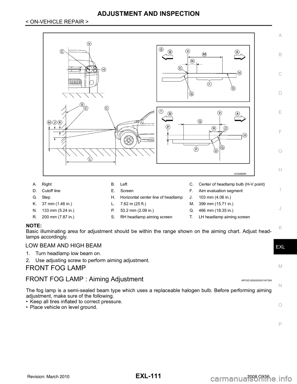 INFINITI QX56 2008  Factory Service Manual ADJUSTMENT AND INSPECTIONEXL-111
< ON-VEHICLE REPAIR >
C
DE
F
G H
I
J
K
M A
B
EXL
N
O P
NOTE:
Basic illuminating area for adjustment should be within the range shown on the aiming chart. Adjust head-

