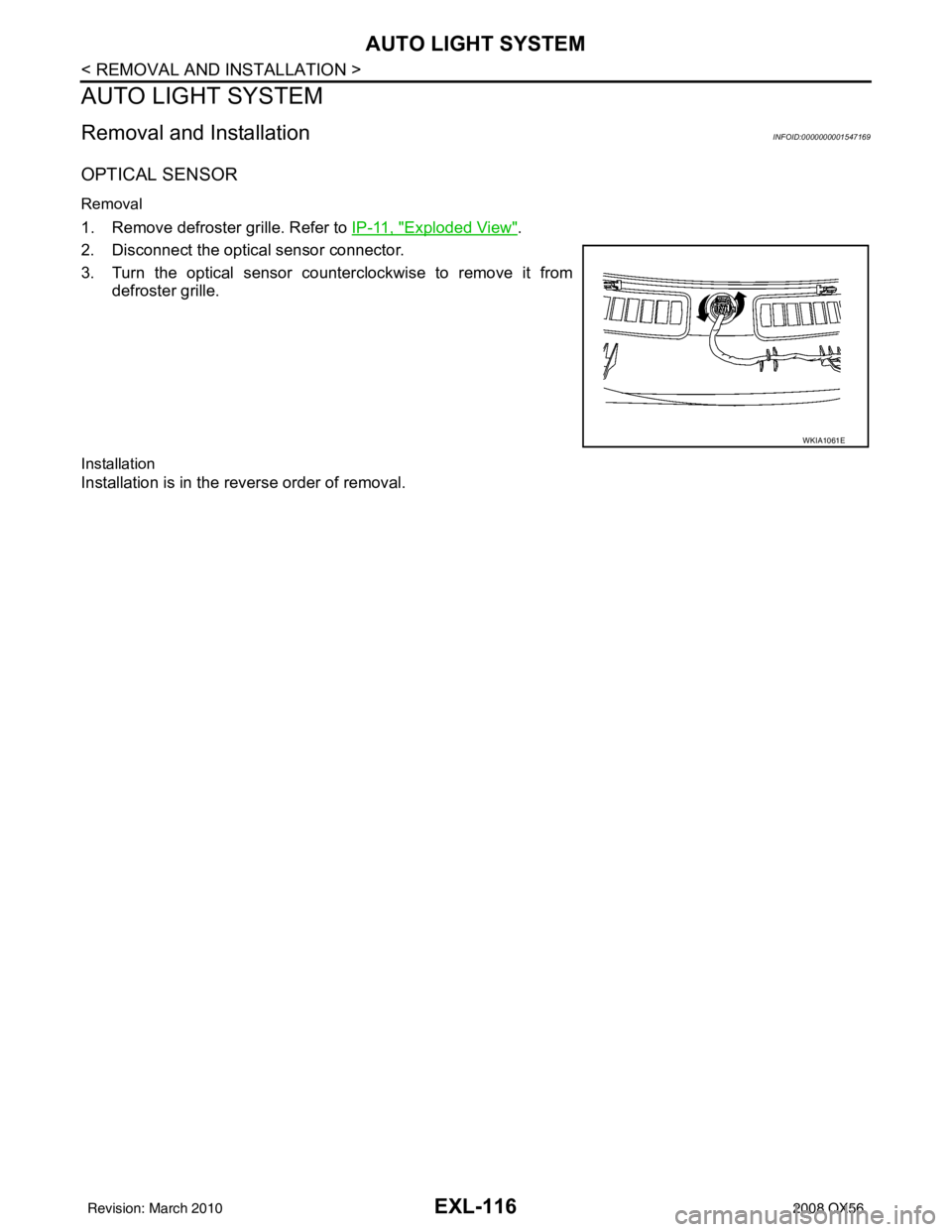 INFINITI QX56 2008  Factory Service Manual EXL-116
< REMOVAL AND INSTALLATION >
AUTO LIGHT SYSTEM
AUTO LIGHT SYSTEM
Removal and InstallationINFOID:0000000001547169
OPTICAL SENSOR
Removal
1. Remove defroster grille. Refer to IP-11, "Exploded Vi