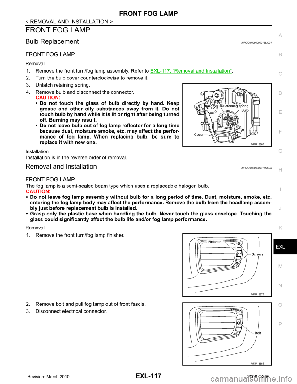 INFINITI QX56 2008 Factory Service Manual FRONT FOG LAMPEXL-117
< REMOVAL AND INSTALLATION >
C
DE
F
G H
I
J
K
M A
B
EXL
N
O P
FRONT FOG LAMP
Bulb ReplacementINFOID:0000000001553094
FRONT FOG LAMP
Removal
1. Remove the front turn/fog lamp asse INFINITI QX56 2008 Factory Service Manual FRONT FOG LAMPEXL-117
< REMOVAL AND INSTALLATION >
C
DE
F
G H
I
J
K
M A
B
EXL
N
O P
FRONT FOG LAMP
Bulb ReplacementINFOID:0000000001553094
FRONT FOG LAMP
Removal
1. Remove the front turn/fog lamp asse