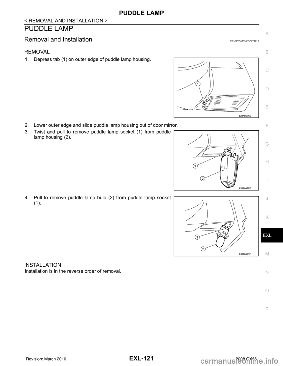 INFINITI QX56 2008  Factory Service Manual PUDDLE LAMPEXL-121
< REMOVAL AND INSTALLATION >
C
DE
F
G H
I
J
K
M A
B
EXL
N
O P
PUDDLE LAMP
Removal and InstallationINFOID:0000000004915016
REMOVAL
1. Depress tab (1) on outer edge of puddle lamp hou