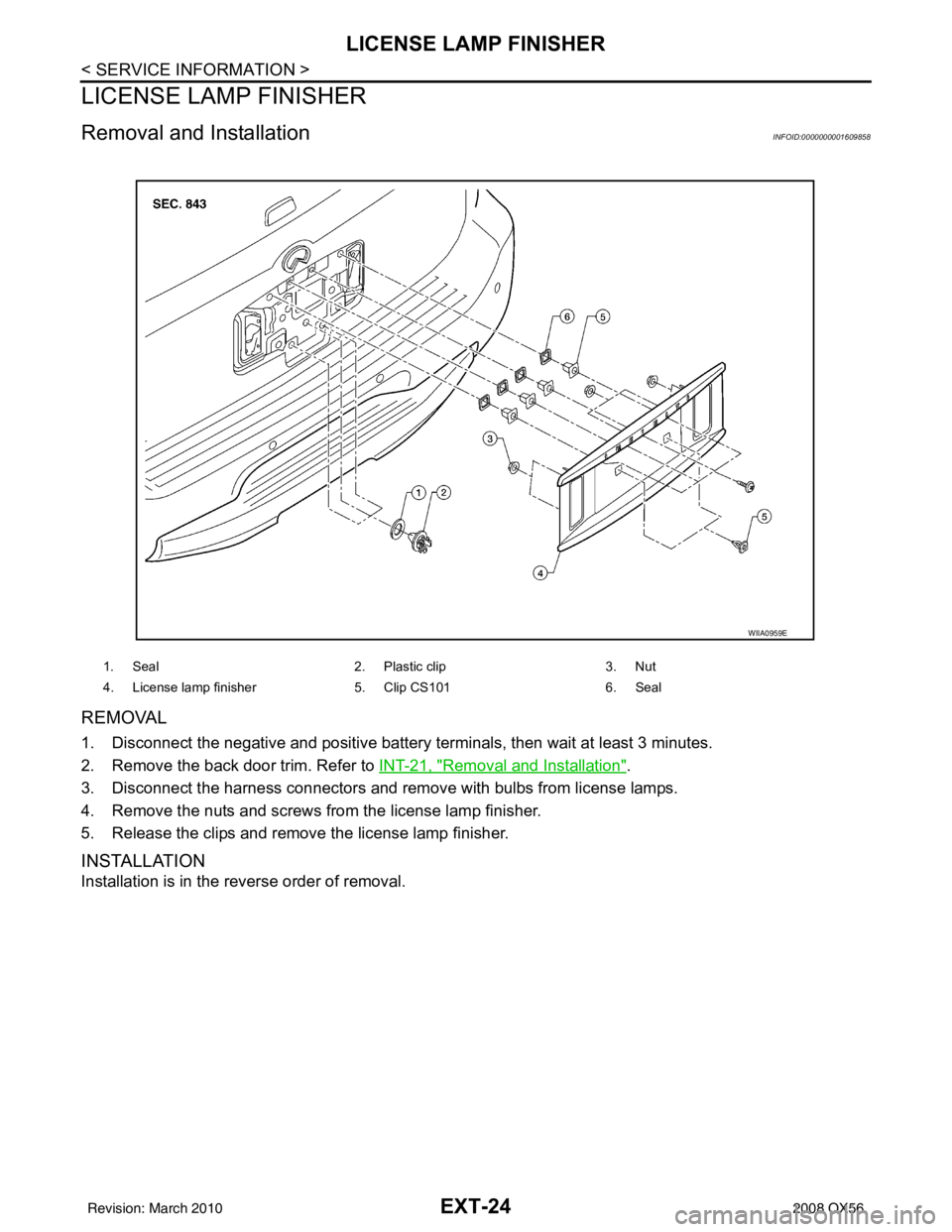 INFINITI QX56 2008  Factory Service Manual EXT-24
< SERVICE INFORMATION >
LICENSE LAMP FINISHER
LICENSE LAMP FINISHER
Removal and InstallationINFOID:0000000001609858
REMOVAL
1. Disconnect the negative and positive battery terminals, then wait 