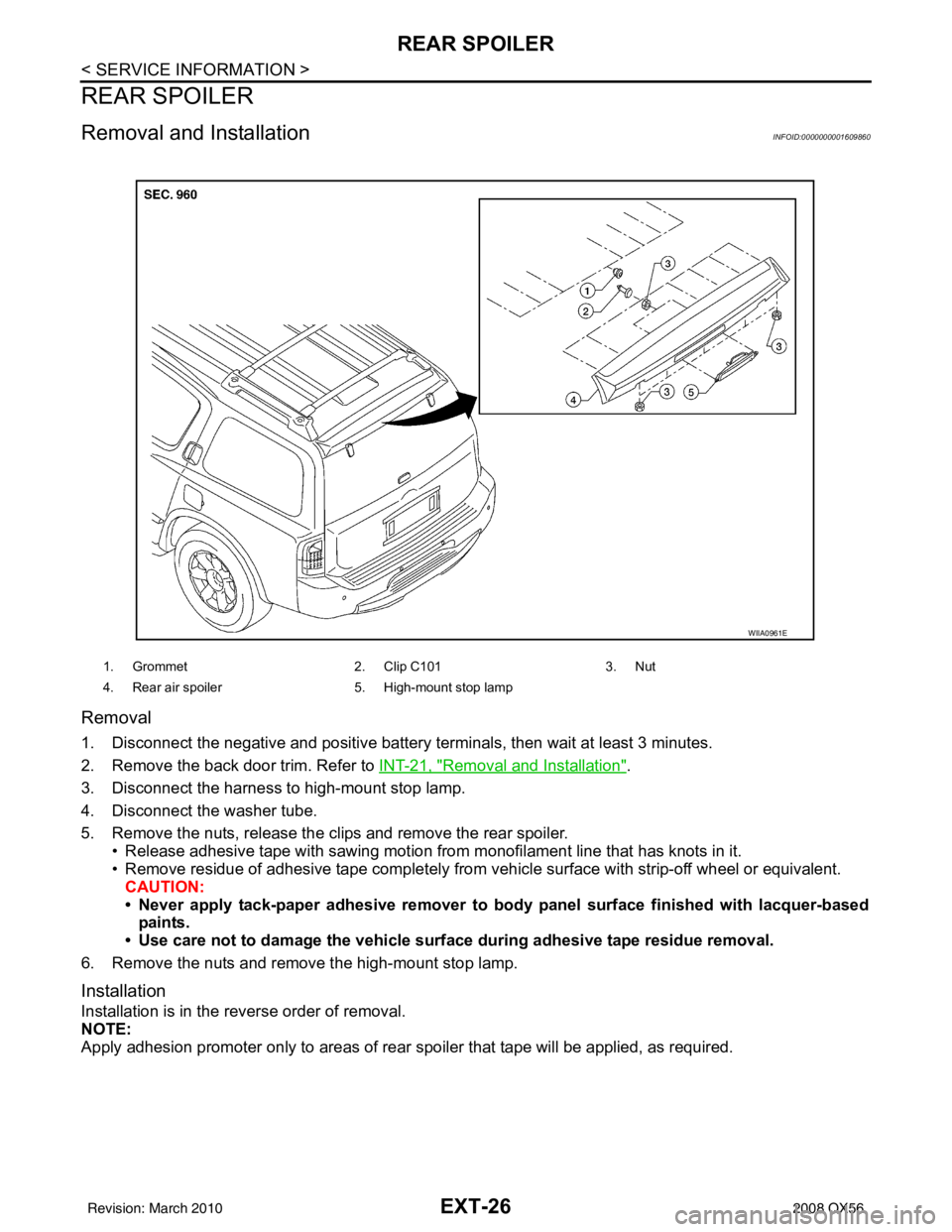 INFINITI QX56 2008 Factory Service Manual EXT-26
< SERVICE INFORMATION >
REAR SPOILER
REAR SPOILER
Removal and InstallationINFOID:0000000001609860
Removal
1. Disconnect the negative and positive battery terminals, then wait at least 3 minutes INFINITI QX56 2008 Factory Service Manual EXT-26
< SERVICE INFORMATION >
REAR SPOILER
REAR SPOILER
Removal and InstallationINFOID:0000000001609860
Removal
1. Disconnect the negative and positive battery terminals, then wait at least 3 minutes