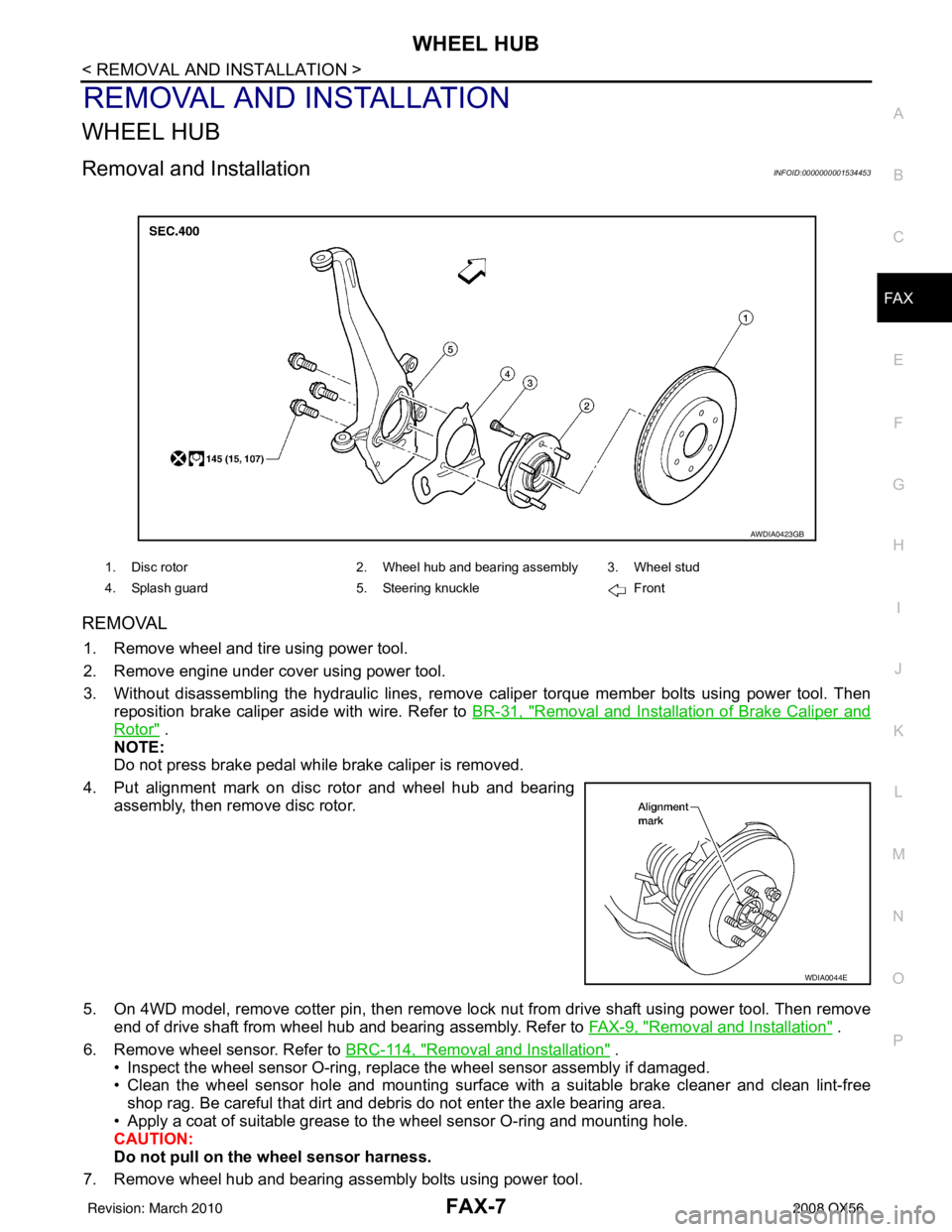 INFINITI QX56 2008  Factory Service Manual WHEEL HUBFAX-7
< REMOVAL AND INSTALLATION >
CEF
G H
I
J
K L
M A
B
FA X
N
O P
REMOVAL AND INSTALLATION
WHEEL HUB
Removal and InstallationINFOID:0000000001534453
REMOVAL
1. Remove wheel and tire using p