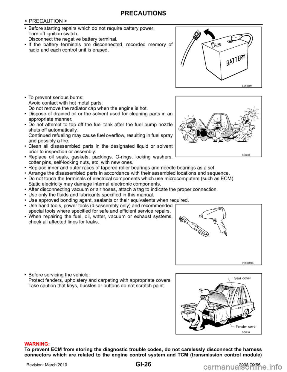INFINITI QX56 2008  Factory Service Manual GI-26
< PRECAUTION >
PRECAUTIONS
• Before starting repairs which do not require battery power:Turn off ignition switch.
Disconnect the negative battery terminal.
• If the battery terminals are dis