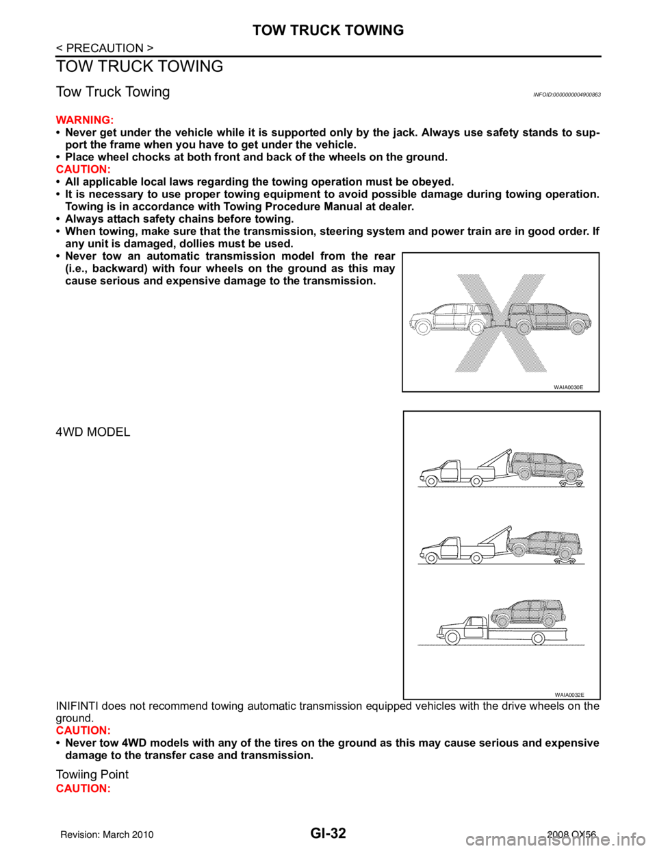 INFINITI QX56 2008  Factory Service Manual GI-32
< PRECAUTION >
TOW TRUCK TOWING
TOW TRUCK TOWING
Tow Truck TowingINFOID:0000000004900863
WARNING:
• Never get under the vehicle while it is supported only by the jack. Always use safety stands