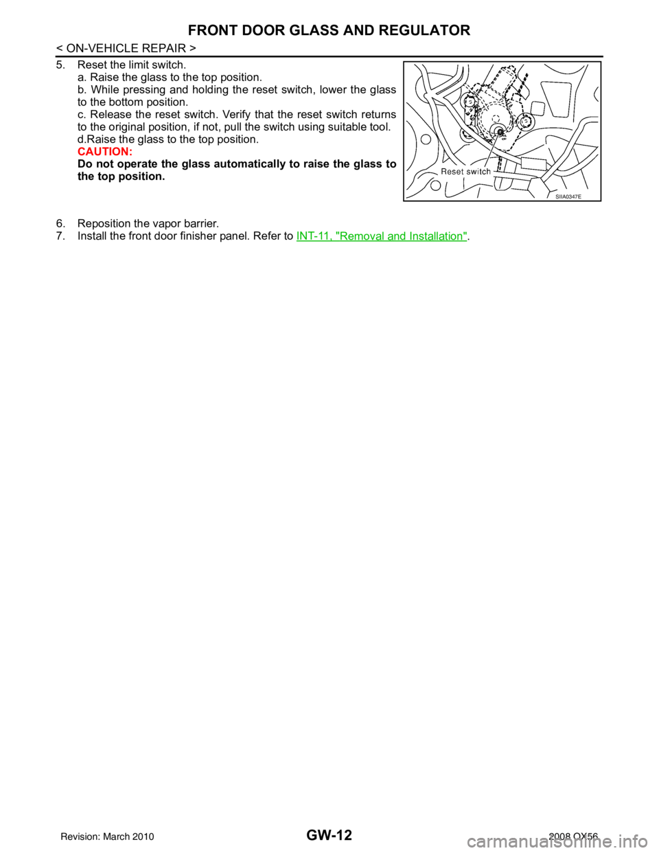 INFINITI QX56 2008  Factory Service Manual GW-12
< ON-VEHICLE REPAIR >
FRONT DOOR GLASS AND REGULATOR
5. Reset the limit switch.a. Raise the glass to the top position.
b. While pressing and holding the reset switch, lower the glass
to the bott