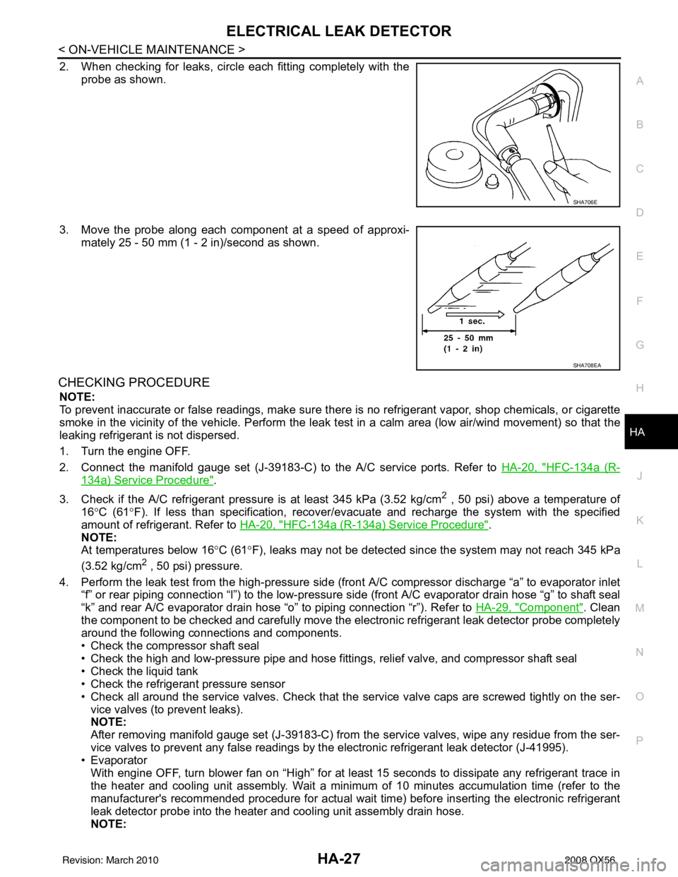 INFINITI QX56 2008  Factory Service Manual ELECTRICAL LEAK DETECTORHA-27
< ON-VEHICLE MAINTENANCE >
C
DE
F
G H
J
K L
M A
B
HA
N
O P
2. When checking for leaks, circle each fitting completely with the probe as shown.
3. Move the probe along eac