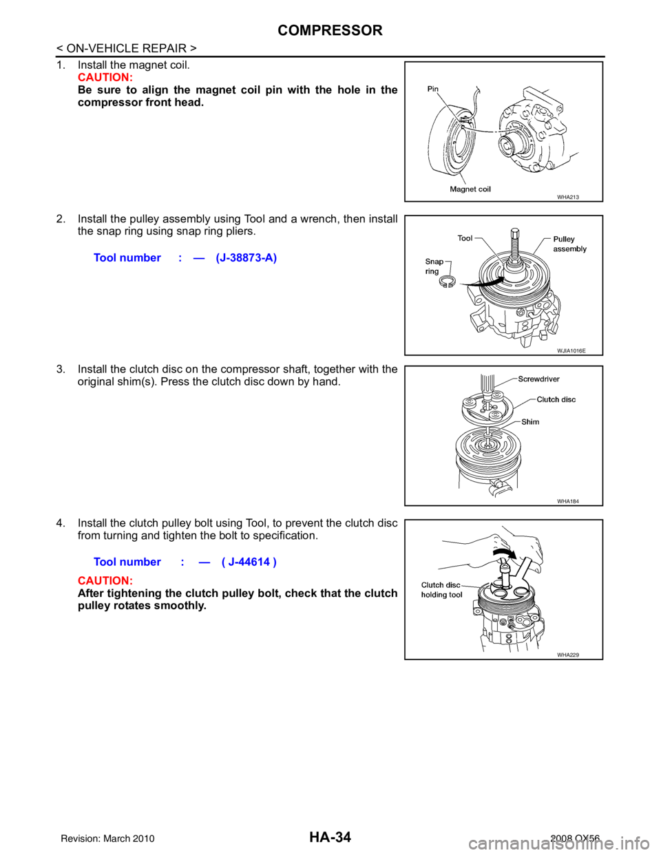 INFINITI QX56 2008  Factory Service Manual HA-34
< ON-VEHICLE REPAIR >
COMPRESSOR
1. Install the magnet coil.CAUTION:
Be sure to align the magnet  coil pin with the hole in the
compressor front head.
2. Install the pulley assembly using Tool a