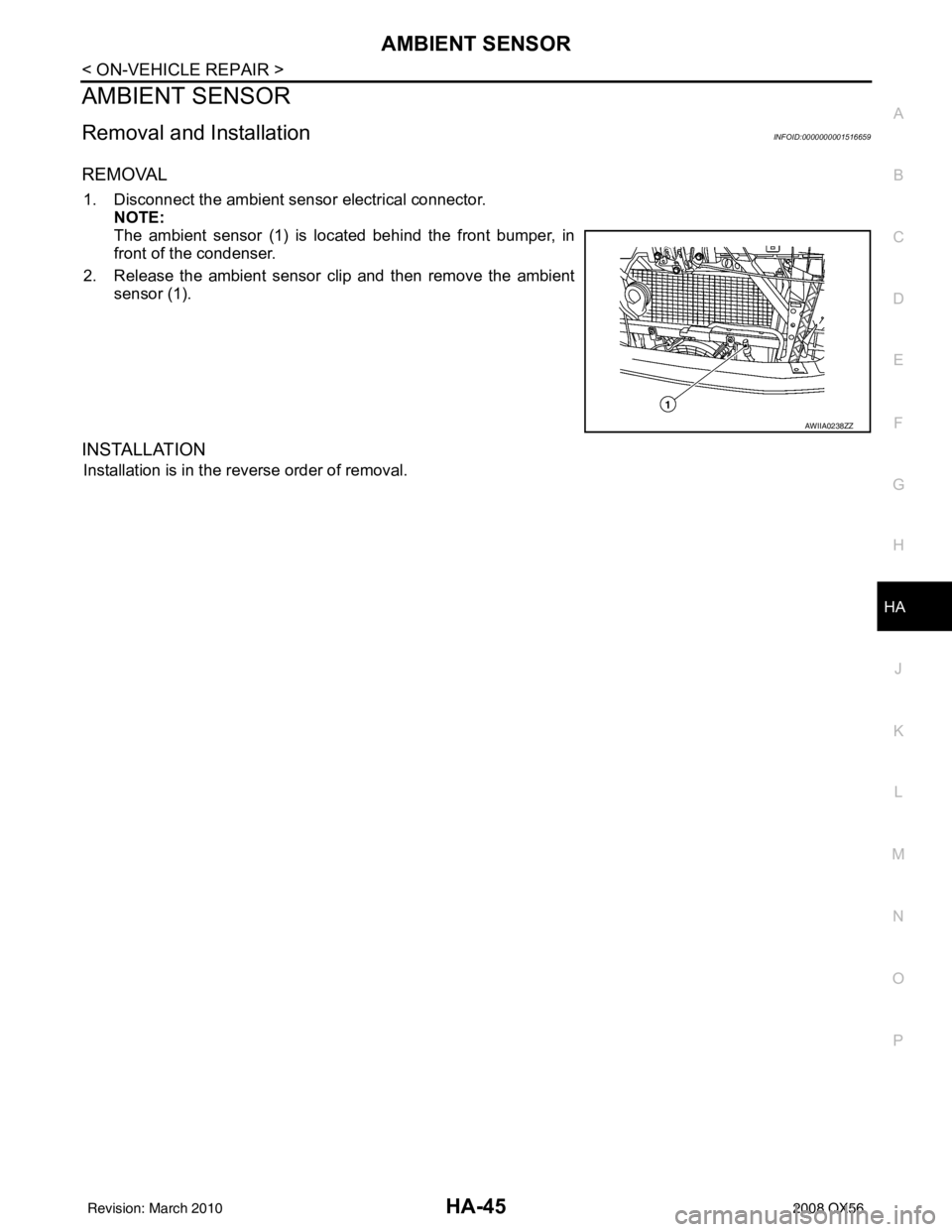 INFINITI QX56 2008  Factory Service Manual AMBIENT SENSORHA-45
< ON-VEHICLE REPAIR >
C
DE
F
G H
J
K L
M A
B
HA
N
O P
AMBIENT SENSOR
Removal and InstallationINFOID:0000000001516659
REMOVAL
1. Disconnect the ambient sensor electrical connector. 
