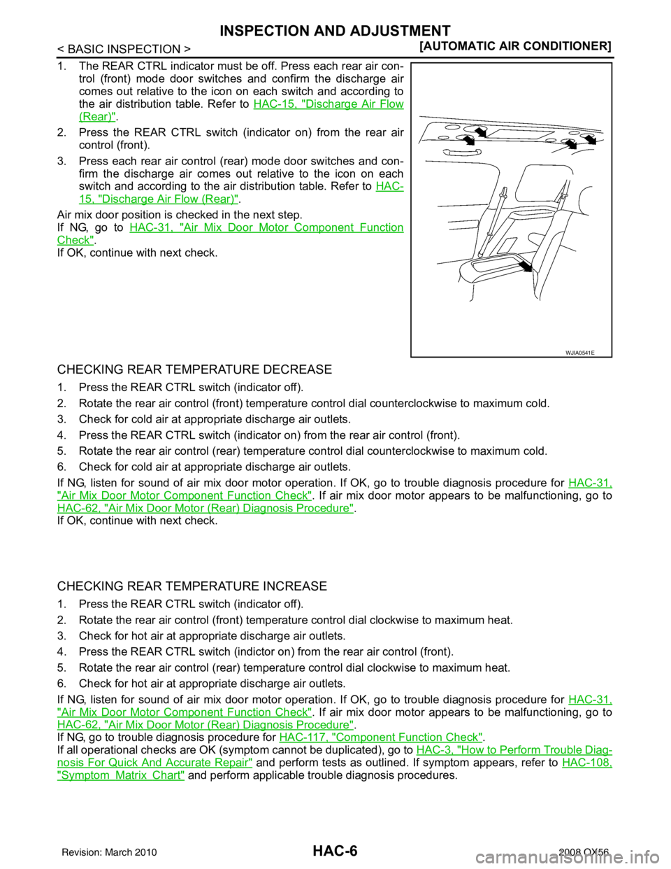 INFINITI QX56 2008  Factory Service Manual HAC-6
< BASIC INSPECTION >[AUTOMATIC AIR CONDITIONER]
INSPECTION AND ADJUSTMENT
1. The REAR CTRL indicator must be off. Press each rear air con-
trol (front) mode door switches and confirm the dischar